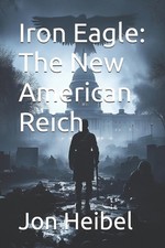 Iron Eagle: The New American Reich by Jon Edward Heibel Paperback Book