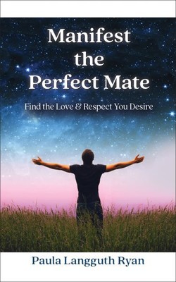 Manifest the Perfect Mate : Find the Love and Respect You Desire, Paperback b...