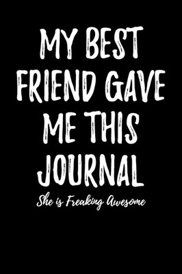 My Best Friend Gave Me This Journal - She is Freaking Awesome: Blank Lined J...
