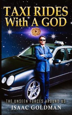 Taxi Rides with a God: The unseen forces around us by Isaac Goldman Paperback Bo
