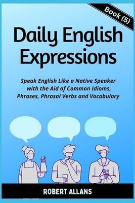 Daily English Expressions (Book - 5): Speak English Like a Native by A. Mustafao