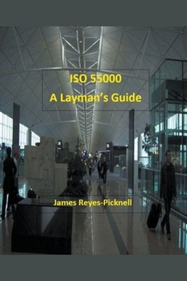 ISO 55000: A Layman's Guide by James V. Reyes-Picknell (English) Paperback Book