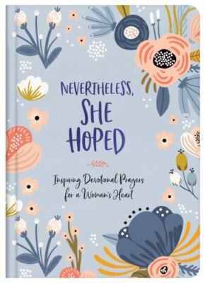 Nevertheless, She Hoped : Inspiring Devotions and Prayers for a Woman's Heart...
