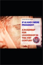 If AI and I Were President: A Roadmap for Leadership in the 21st Century (Paperb