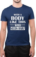 Funny With a Body Like This Who Needs Hair Tee Sarcastic Bald Men&rsquo;s T-Shirt