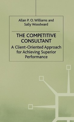The Competitive Consultant: A Client-Oriented Approach for Achieving Superior Pe