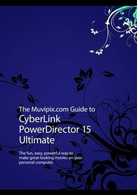 The Muvipix.com Guide to CyberLink PowerDirector 15 Ultimate: The fun, easy,...