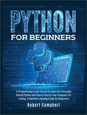 Python for Beginners: A Programming Crash Course to Learn the Principles Behind