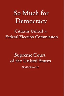 So Much for Democracy: Citizens United v. Federal Election Commission by United