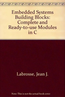 Embedded Systems Building Blocks: Complete and Ready-to-use Modules in C by Jean