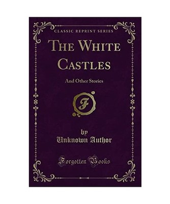 The White Castles: And Other Stories [Classic Reprint]: And Other Stories 