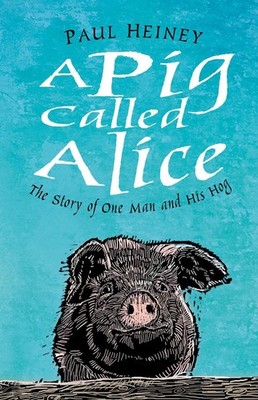 A Pig Called Alice: The Story of One Man and His Hog by Paul Heiney (English) Ha
