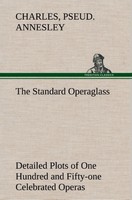 The Standard Operaglass Detailed Plots Of One Hundred And Fifty-One Celebrated O