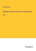 Outlines Of The Life Of The Lord Jesus Christ Lewis Mercier