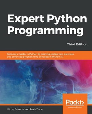 Expert Python Programming - Third Edition: Become a master in Python by learning