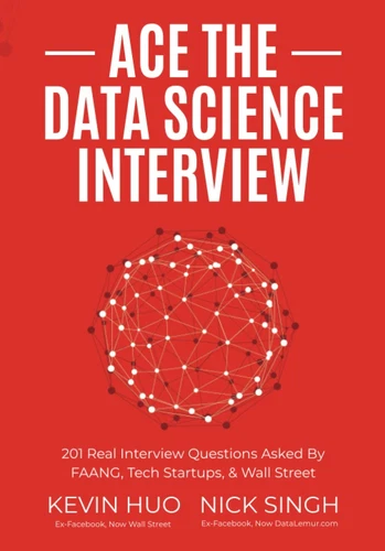 Ace the Data Science Interview: 201 Real Interview Questions Asked By FAANG,...