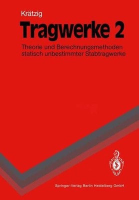 Tragwerke 2: Theorie und Berechnungsmethoden statisch unbestimmter Stabtragwerke
