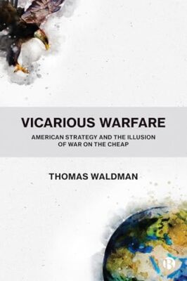 Thomas Waldman - Vicarious Warfare   American Strategy and the Illusio - X555z