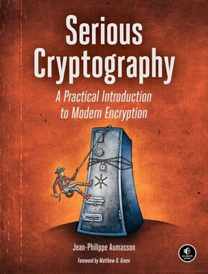 Serious Cryptography: A Practical Introduction to Modern Encryption by Jean-Phil