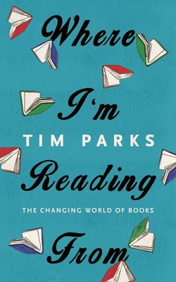 Where I'm Reading From: The Changing World of Books - Parks, Tim - Good - Se...