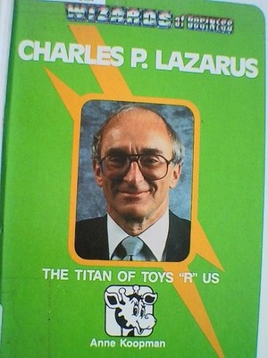 Charles P. Lazarus: The Titan of Toys ''R'' Us (Wizards of Business) by Koopman