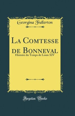 La Comtesse de Bonneval: Histoire du Temps de Louis XIV (Classic Reprint)