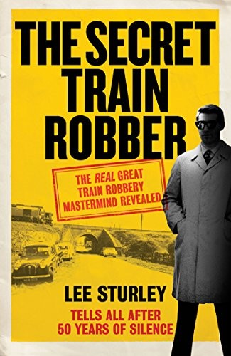 The Secret Train Robber: The Real Great Train Robbery Mastermind