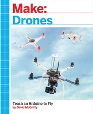 Make Drones : Teach an Arduino to Fly, Paperback by Mcgriffy, David, Brand Ne...