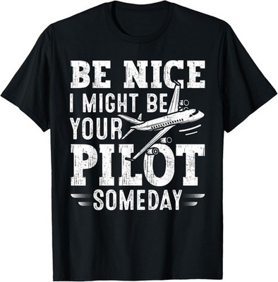 Be Nice I Might Be Your Pilot Someday Aviation Aircraft T-Shirt