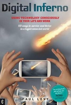 Digital Inferno: Using Technology Consciously in Your Life and W
