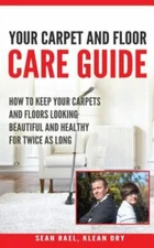 Klean Dry's: Your Carpet and Floor Care Guide: How to Keep Your Carpets and F...