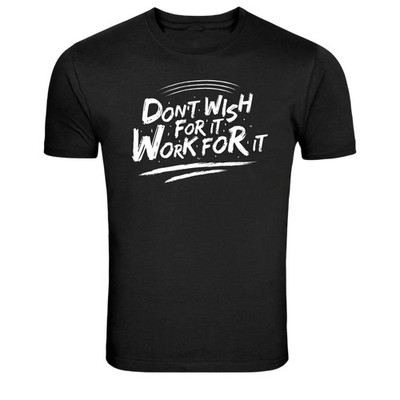 Don't Wish For It Work For It Motivational Quote T-Shirt