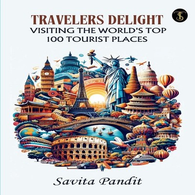 Traveler's Delight Visiting The World's Top 100 Tourist Places Sa