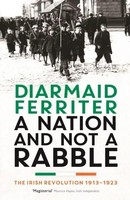 A Nation And Not A Rabble | The Irish Revolution 1913-23 | Diarmaid Ferriter