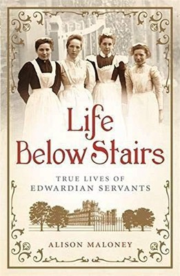 Life Below Stairs: True Lives of Ed..., Maloney, Alison