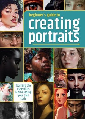 Beginner's Guide to Creating Portraits: Learning the essentials & developing you