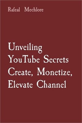 Unveiling YouTube Secrets Create, Monetize, Elevate Channel (Paperback or Softba