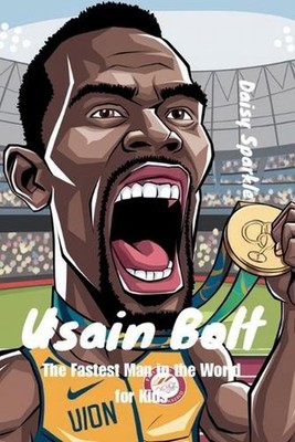 Usain Bolt: The Fastest Man in the World for Kids by Daisy Sparkle Paperback Boo