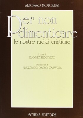 Per non dimenticare le nostre radici cristiane - [Schena Editore]