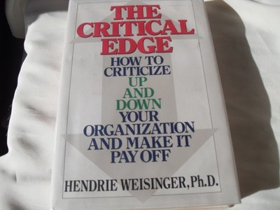 The Critical Edge: How to Criticize Up and Down Your Organization and Make I...