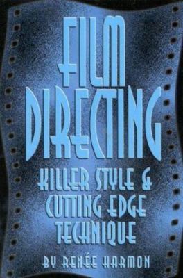 Film Directing: Killer Style & Cutting Edge Technique by Renee Harmon