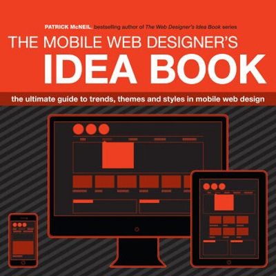 The Mobile Web Designer's Idea Book : The Ultimate Guide to Trend