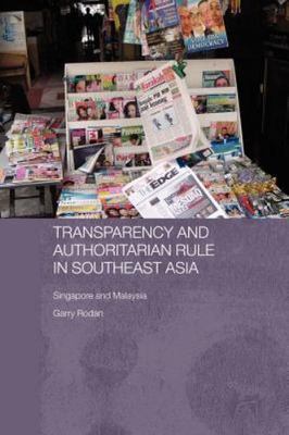 Transparency and Authoritarian Rule in Southeast Asia : Singapore and Malaysi...