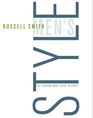 Men's Style: The Thinking Man's Guide to Dress - hardcover Smith, Russell
