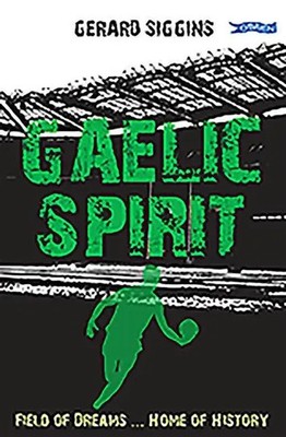 Gaelic Spirit | Field of Dreams ... Home of History | Gerard Siggins | Englisch