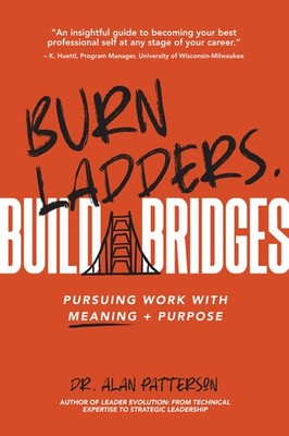 Burn Ladders  Build Bridges: Pursuing Work With Meaning + Purpose