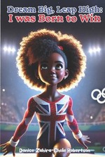 Dream Big, Leap High: Born to Win by Danielle Wendyann Brown-Robertson Paperback