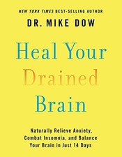 HEAL YOUR DRAINED BRAIN: NATURALLY RELIEVE ANXIETY, COMBAT By Mike Dow BRAND NEW