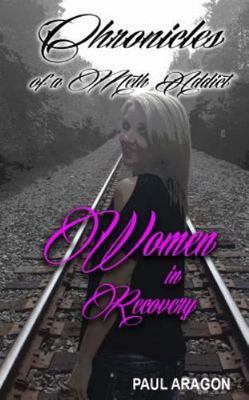 Chronicles of a Meth Addict : Women in Recovery, Paperback by Aragon, Paul C....