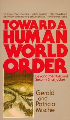TOWARD A HUMAN WORLD ORDER: BEYOND THE NATIONAL SECURITY By Gerald Mische *VG+*